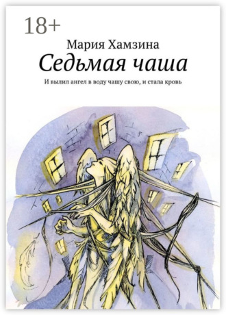 Обложка книги «Седьмая чаша. И вылил ангел в воду чашу свою, и стала кровь»