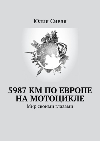 Обложка книги «5987 км по Европе на мотоцикле. Мир своими глазами»