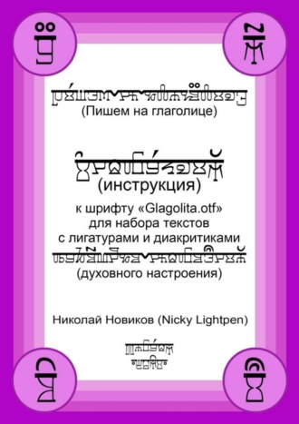 Николай Новиков (Nicky Lightpen). Пишем на глаголице. Инструкция к шрифту «Glagolita.otf» для набора текстов с лигатурами и диакритиками (духовного настроения)