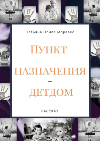 Татьяна Олива Моралес. Пункт назначения – детдом. Рассказ