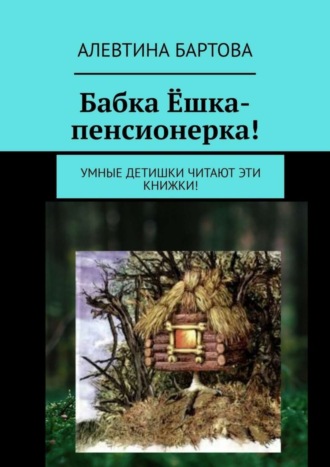 Обложка книги «Бабка Ёшка-пенсионерка! Умные детишки читают эти книжки!»