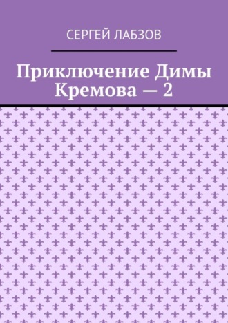 Сергей Евгеньевич Лабзов. Приключение Димы Кремова – 2