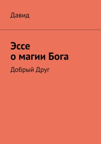 Давид. Эссе о магии Бога. Добрый Друг