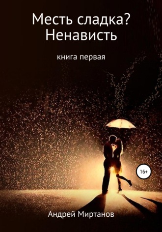 Андрей Миртанов. Месть сладка? Книга первая. Ненависть