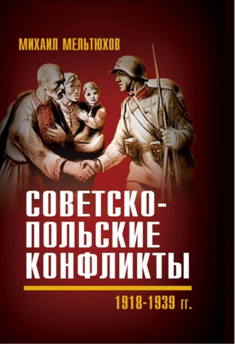 Михаил Мельтюхов. Советско-польские конфликты 1918—1939 гг.