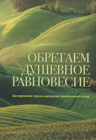 Обложка книги «Обретаем душевное равновесие. Как переносить стрессы и депрессии: православный взгляд»