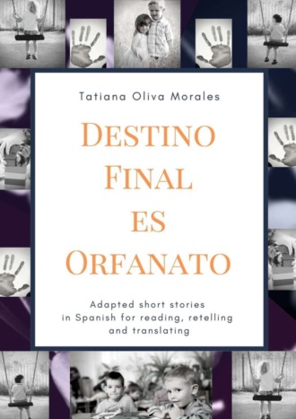 Обложка книги «Destino Final Es Orfanato. Adapted short stories in Spanish for reading, retelling and translating»