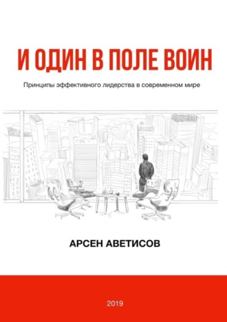 Арсен Аветисов. И один в поле воин. Принципы эффективного лидерства в современном мире