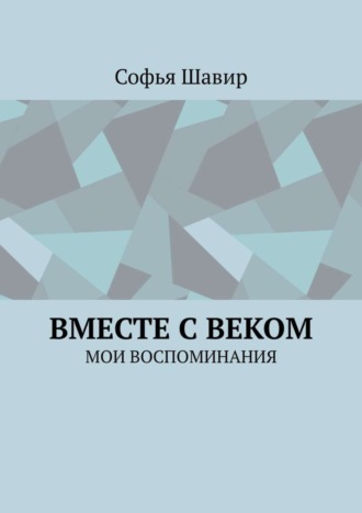 Софья Шавир. Вместе с веком. Мои воспоминания