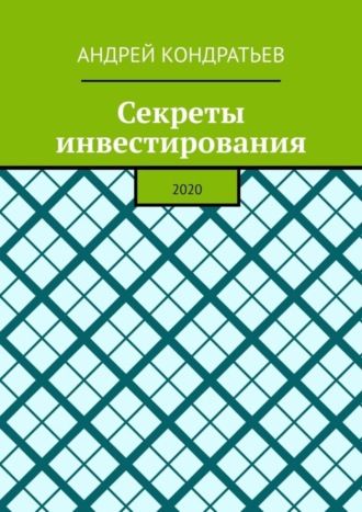 Андрей Валерьевич Кондратьев. Секреты инвестирования. 2020