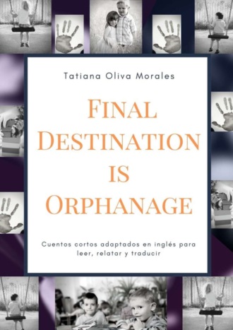 Обложка книги «Final Destination is Orphanage. Cuentos cortos adaptados en inglés para leer, relatar y traducir»
