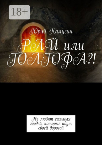 Юрий Калугин. РАЙ или ГОЛГОФА?!