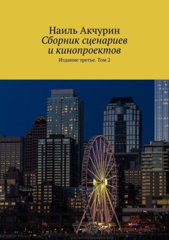 Наиль Акчурин. Сборник сценариев и кинопроектов. Издание третье. Том 2