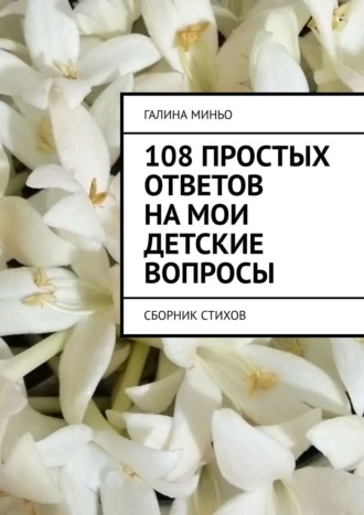 Галина Миньо. 108 простых ответов на мои детские вопросы. Сборник стихов