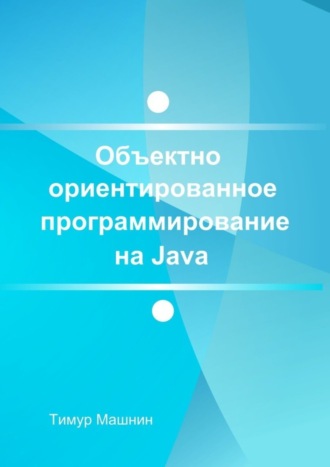 Тимур Машнин. Объектно-ориентированное программирование на Java. Платформа Java SE