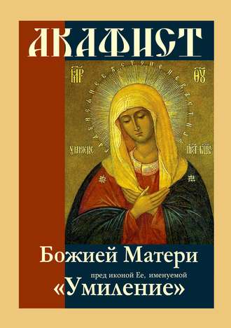 Обложка книги «Акафист Божией Матери пред иконой Ее, именуемой «Умиление»»