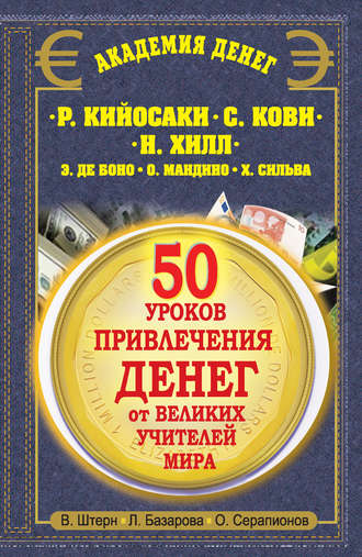 Валентин Штерн. 50 уроков привлечения денег от великих учителей мира. Р. Кийосаки, С. Кови, Н. Хилл, Э. де Боно, О. Мандино, Х. Сильва