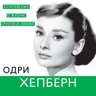 Обложка книги «Одри Хепберн. Откровения о жизни, грусти и любви»