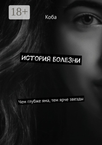 Обложка книги «История болезни. Чем глубже яма, тем ярче звезды»