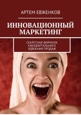 Обложка книги «Инновационный маркетинг. Секретная формула ежеквартального удвоения продаж»