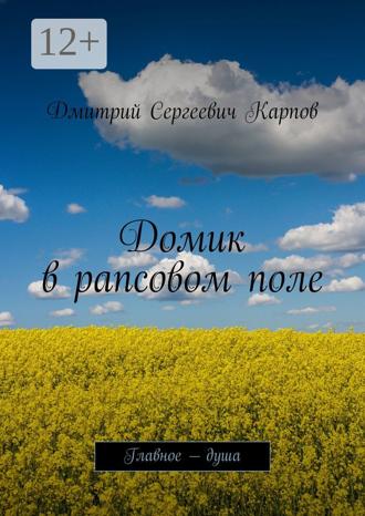 Обложка книги «Домик в рапсовом поле. Главное – душа»
