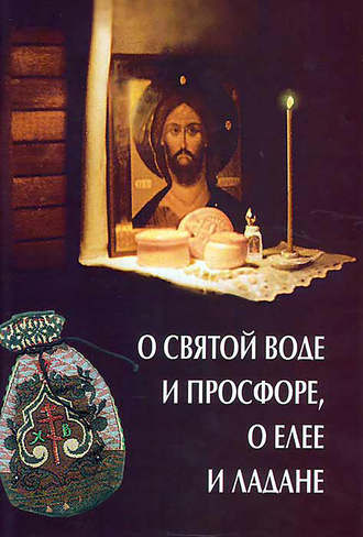 Обложка книги «О святой воде и просфоре, о елее и ладане»