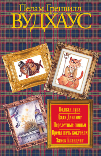 Обложка книги «Полная луна. Дядя Динамит. Перелетные свиньи. Время пить коктейли. Замок Бландинг (сборник)»