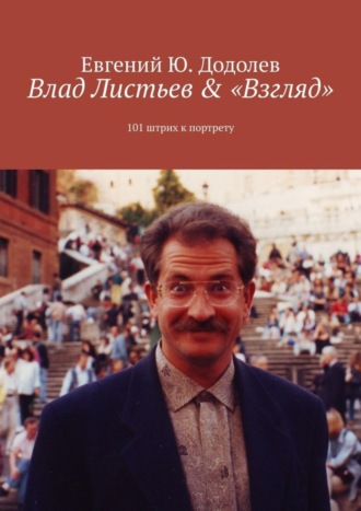 Евгений Ю. Додолев. Влад Листьев & «Взгляд». 101 штрих к портрету