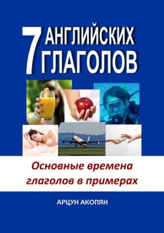 Обложка книги «7 английских глаголов. Основные времена глаголов в примерах»