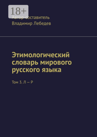 . Этимологический словарь мирового русского языка. Том 3. Л – Р