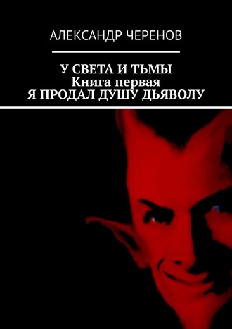 Александр Черенов. У света и тьмы. Книга первая. Я продал душу дьяволу