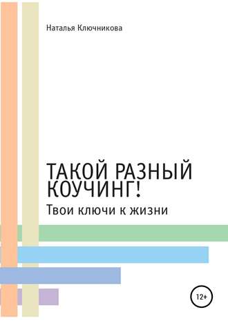 Обложка книги «Такой разный коучинг! Твои ключи к жизни»