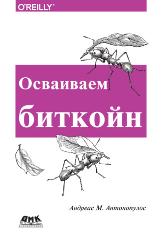 Андреас М. Антонопулос. Осваиваем биткоин. Программирование блокчейна