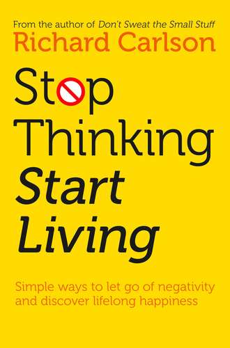 Richard Carlson. Stop Thinking, Start Living