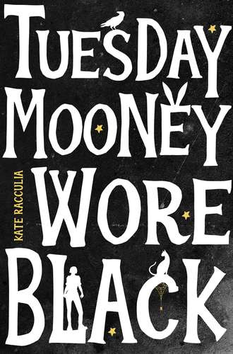 Kate  Racculia. Tuesday Mooney Wore Black