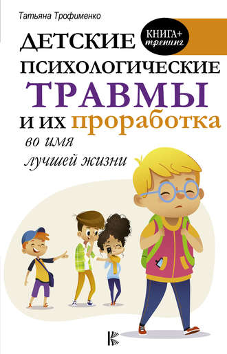 Т. Г. Трофименко. Детские психологические травмы и их проработка во имя лучшей жизни