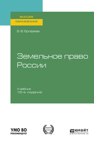 Борис Владимирович Ерофеев. Земельное право России 16-е изд., пер. и доп. Учебник для вузов