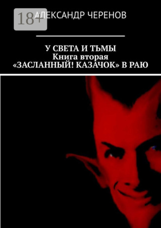 Александр Черенов. У света и тьмы. Книга вторая. «Засланный! Казачок» в раю