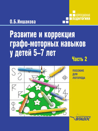 О. Б. Иншакова. Развитие и коррекция графо-моторных навыков у детей 5–7 лет. Часть 2. Формирование элементарного графического навыка