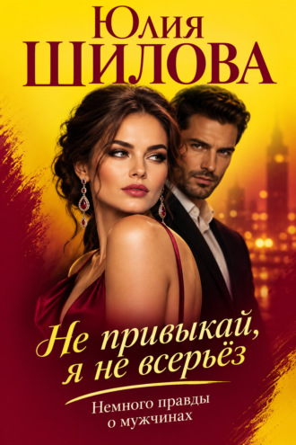 Обложка книги «Не привыкай, я не всерьёз, или Немного правды о мужчинах»