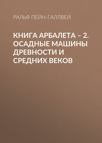 Обложка книги «Книга арбалета – 2. Осадные машины древности и средних веков»
