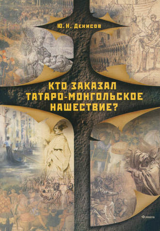 Ю. Н. Денисов. Кто заказал татаро-монгольское нашествие?