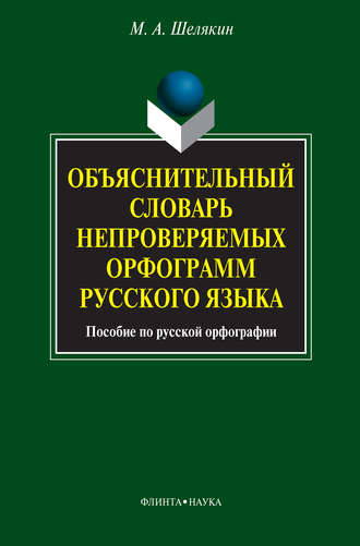 М. А. Шелякин. Объяснительный словарь непроверяемых орфограмм русского языка. Пособие по русской орфографии