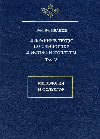 Вячеслав Иванов. Избранные труды по семиотике и истории культуры. Том 5: Мифология и фольклор