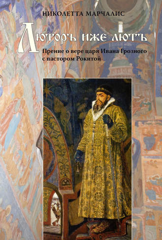 Обложка книги «Люторъ иже лютъ. Прение о вере царя Ивана Грозного с пастором Рокитой»