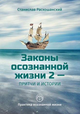 Обложка книги «Законы осознанной жизни 2 – притчи и истории. Практика осознанной жизни»