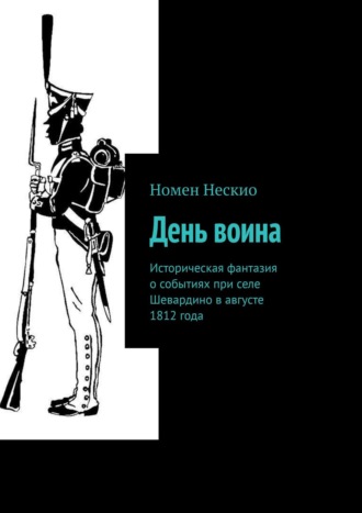 Номен Нескио. День воина. Историческая фантазия о событиях при селе Шевардино в августе 1812 года