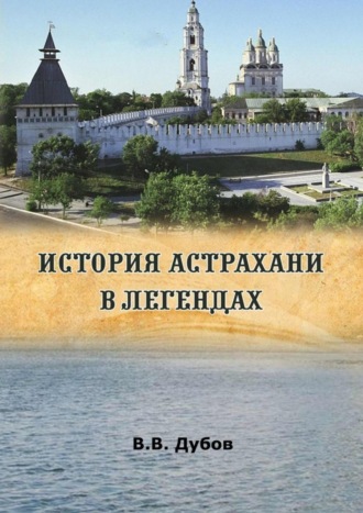 Виктор Валерьевич Дубов. История Астрахани в легендах