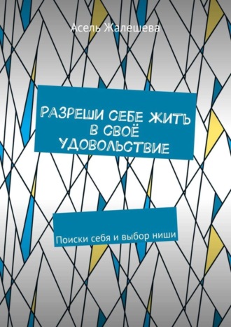 Асель Жалешева. Разреши себе жить в своё удовольствие. Поиски себя и выбор ниши