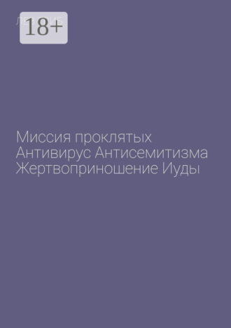 Обложка книги «Миссия проклятых. Антивирус антисемитизма. Жертвоприношение Иуды»